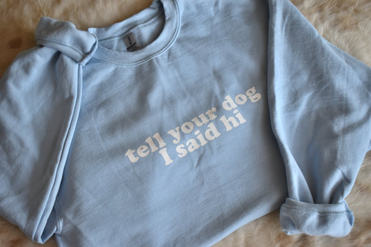 Tell Your Dog I Said Hi Crewneck