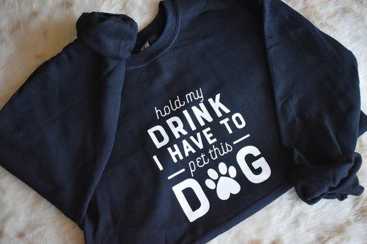 Hold My Drink I Have To Pet This Dog Crewneck