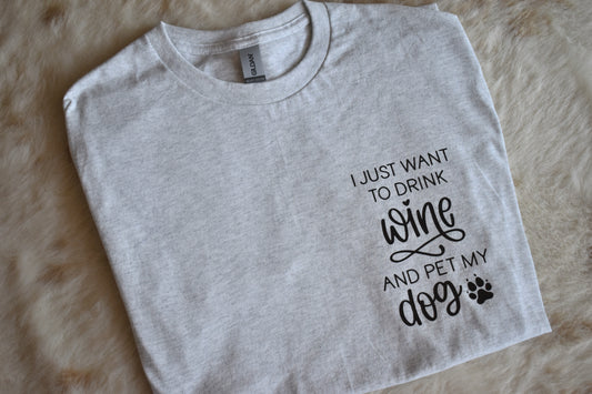 I Just Want To Drink Wine and Pet My Dog T-Shirt