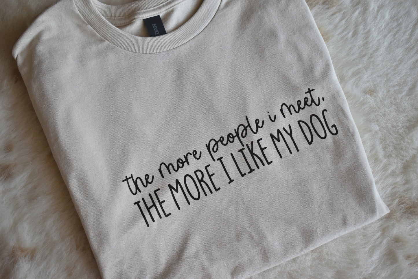 The More People I Meet The More I Like My Dog T-Shirt